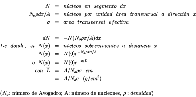 \begin{eqnarray*}
N &=& n\'ucleos \ \ en \ \ segmento \ \ dx\\
N_o \rho dx/A &=...
... n\'umero de Avogadro; A: n\'umero de nucleones, \rho: densidad)
\end{eqnarray*}