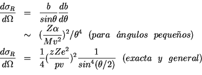 \begin{eqnarray*}
\frac{d\sigma_R}{d\Omega} &=& \frac{b}{sin \theta} \frac{db}{d...
...\frac{1}
{{sin}^4(\theta /2)} \ \ (exacta \ \ y \ \ general) \\
\end{eqnarray*}
