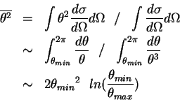 \begin{eqnarray*}
\overline {\theta^2} &=& \int{\theta^2 \frac{d \sigma}{d \Ome...
...m& 2{\theta_{min}}^2 \ \ ln( \frac{\theta_{min}} {\theta_{max}})
\end{eqnarray*}