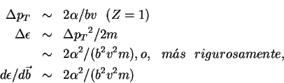 \begin{eqnarray*}
\Delta p_T &\sim& 2\alpha/bv \ \ (Z=1)\\
\Delta \epsilon &\si...
...igurosamente, \\
d\epsilon/d\vec{b} &\sim& 2\alpha ^2/(b^2v^2m)
\end{eqnarray*}