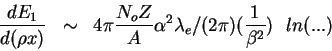 \begin{eqnarray*}
\frac{dE_1}{d(\rho x)} &\sim& 4\pi
\frac{N_oZ}{A} \alpha^2 \lambda_e/(2\pi)(\frac{1}{\beta^2}) \ \ ln(...)
\end{eqnarray*}