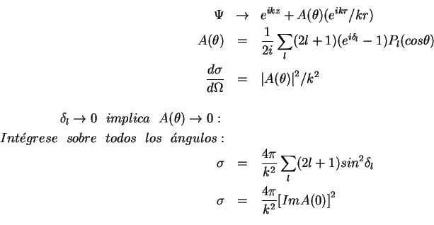 \begin{eqnarray*}
\Psi &\rightarrow& e^{ikz} + A(\theta)(e^{ikr}/kr) \\
A(\thet...
...{sin}^2\delta_l \\
\sigma &=& \frac{4\pi}{k^2} {[ImA(0)]}^2 \\
\end{eqnarray*}