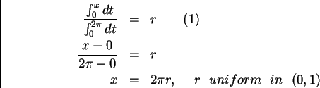 \begin{eqnarray*}
\frac{\int_{0}^x dt} {\int_{0}^{2\pi} dt} &=& r       (...
...&=& r \\
x &=& 2\pi r,     r   uniform   in   (0,1)
\end{eqnarray*}
