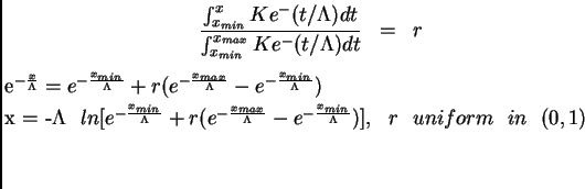 \begin{eqnarray*}
\frac{\int_{x_{min}}^x K e^-(t/\Lambda) dt}
{\int_{x_{min}}...
...ac{x_{min}}{\Lambda}})],   r   uniform   in   (0,1)
\par\end{eqnarray*}