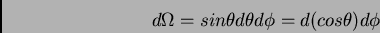 \begin{eqnarray*}
d\Omega = sin \theta d\theta d\phi = d(cos \theta) d\phi
\end{eqnarray*}