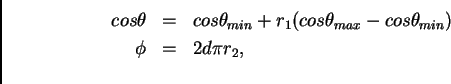 \begin{eqnarray*}
cos\theta &=& cos \theta_{min} + r_1 (cos \theta_{max}-cos \theta_{min}) \\
\phi &=& 2 d\pi r_2, \\
\end{eqnarray*}