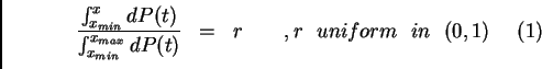 \begin{eqnarray*}
\frac{\int_{x_{min}}^x dP(t)} {\int_{x_{min}}^{x_{max}} dP(t)...
... r  \
    ,r   uniform   in   (0,1)     (1) \\
\end{eqnarray*}